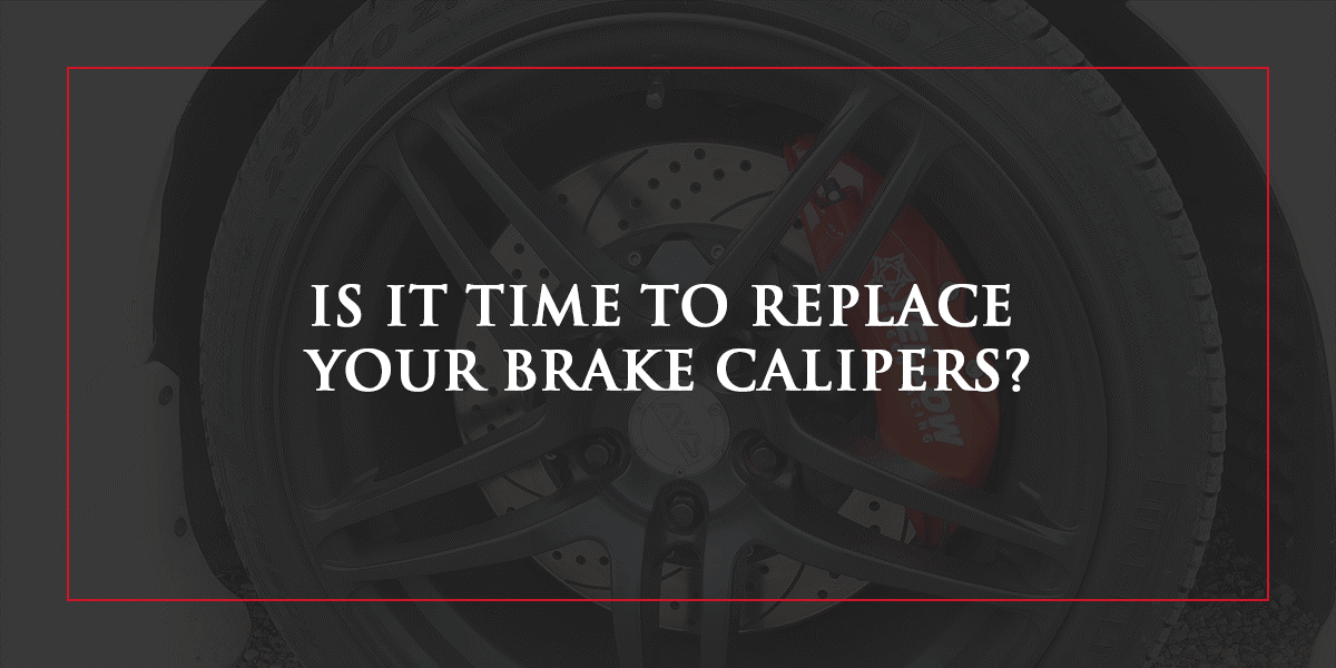 Is It Time to Replace Your Brake Calipers?